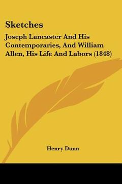 portada sketches: joseph lancaster and his contemporaries, and william allen, his life and labors (1848) (en Inglés)