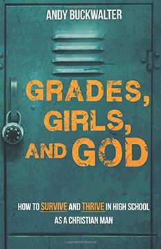 portada Grades, Girls, and God: How to Survive and Thrive in High School as a Christian Man