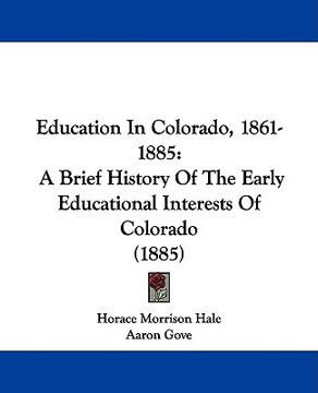 portada education in colorado, 1861-1885: a brief history of the early educational interests of colorado (1885)
