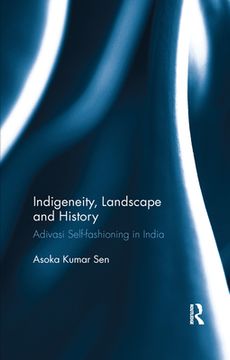 portada Indigeneity, Landscape and History: Adivasi Self-Fashioning in India (en Inglés)