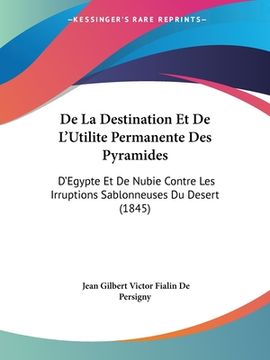 portada De La Destination Et De L'Utilite Permanente Des Pyramides: D'Egypte Et De Nubie Contre Les Irruptions Sablonneuses Du Desert (1845) (en Francés)