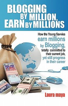 portada blogging by million, earn by millions: how the young savvies earn millions by blogging, totally committed to their current job, yet still progress in