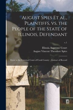 portada August Spies Et Al., Plaintiffs, Vs. the People of the State of Illinois, Defendant: Error to the Criminal Court of Cook County: Abstract of Record; v (in English)