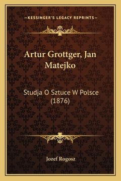 portada Artur Grottger, Jan Matejko: Studja O Sztuce W Polsce (1876) (in Polaco)