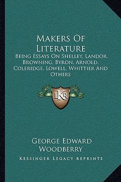 portada makers of literature: being essays on shelley, landor, browning, byron, arnold, coleridge, lowell, whittier and others (in English)