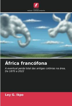 portada África Francófona: A Eventual Perda Total das Antigas Colónias na Área, de 1870 a 2022