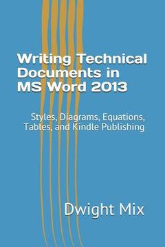 portada Writing Technical Documents in MS Word 2013: Styles, Diagrams, Equations, Tables, and Kindle Publishing (en Inglés)
