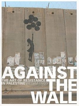 portada Against the Wall: The Art of Resistance in Palestine