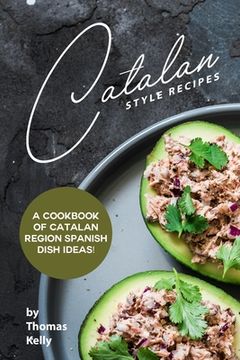 portada Catalan Style Recipes: A Cookbook of Catalan Region Spanish Dish Ideas!