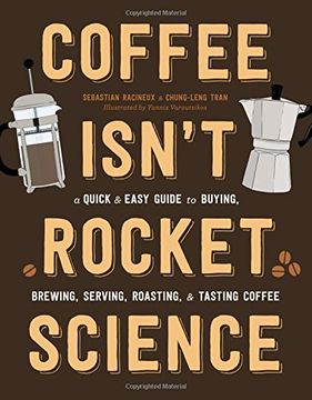 portada Coffee Isn't Rocket Science: A Quick and Easy Guide to Buying, Brewing, Serving, Roasting, and Tasting Coffee (in English)