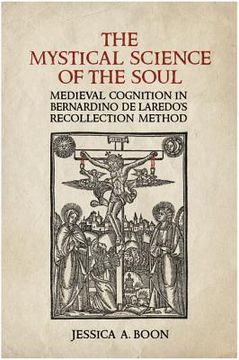 portada The Mystical Science of the Soul: Medieval Cognition in Bernardino de Laredo's Recollection Method (in English)