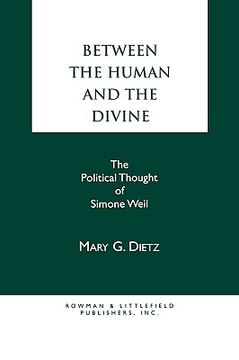 portada between the human and the divine: the political thought of simone weil (en Inglés)