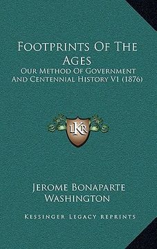 portada footprints of the ages: our method of government and centennial history v1 (1876) (en Inglés)