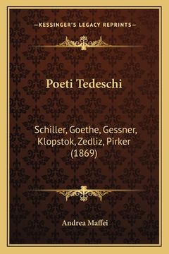 portada Poeti Tedeschi: Schiller, Goethe, Gessner, Klopstok, Zedliz, Pirker (1869) (in Italian)