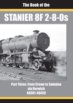 portada The Book of the Stanier 8f 2-8-0S - Part 3: From Crewe to Swindon via Horwich 48301 - 48439: Three (in English)