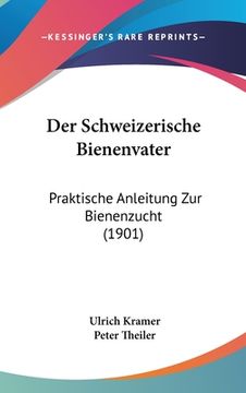 portada Der Schweizerische Bienenvater: Praktische Anleitung Zur Bienenzucht (1901) (in German)