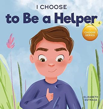 portada I Choose to be a Helper: A Colorful, Picture Book About Being Thoughtful and Helpful (7) (Teacher and Therapist Toolbox: I Choose) 
