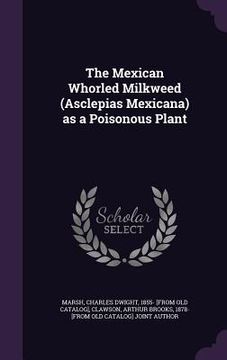 portada The Mexican Whorled Milkweed (Asclepias Mexicana) as a Poisonous Plant (in English)