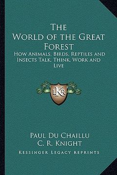 portada the world of the great forest: how animals, birds, reptiles and insects talk, think, work and live (en Inglés)