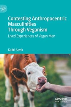 portada Contesting Anthropocentric Masculinities Through Veganism: Lived Experiences of Vegan Men (in English)