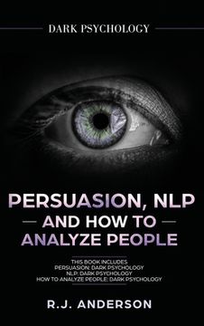 portada Persuasion, NLP, and How to Analyze People: Dark Psychology 3 Manuscripts - Secret Techniques To Analyze and Influence Anyone Using Body Language, Cov (in English)