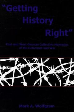 portada "Getting History Right": East and West German Collective Memories of the Holocaust and War (en Inglés)