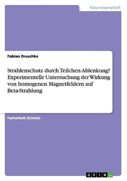 portada Strahlenschutz Durch Teilchen-Ablenkung? Experimentelle Untersuchung der Wirkung von Homogenen Magnetfeldern auf Beta-Strahlung (in German)