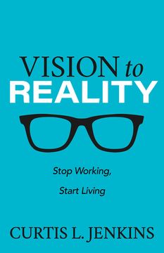 portada Vision to Reality: Stop Working, Start Living. (in English)