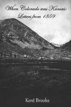 portada When Colorado Was Kansas: Letters from 1859 (en Inglés)