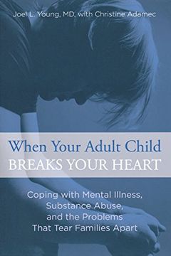 portada When Your Adult Child Breaks Your Heart: Coping With Mental Illness, Substance Abuse, And The Problems That Tear Families Apart (en Inglés)