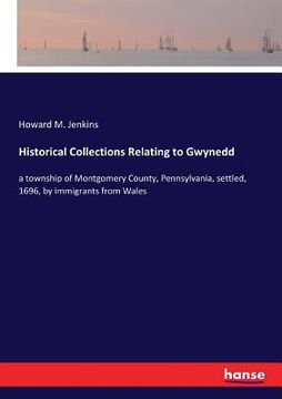 portada Historical Collections Relating to Gwynedd: a township of Montgomery County, Pennsylvania, settled, 1696, by immigrants from Wales