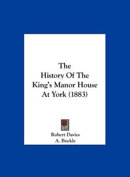 portada the history of the king's manor house at york (1883) (en Inglés)