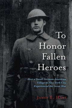 portada To Honor Fallen Heroes: How a Small German-American Village in new York City Experienced the Great war (1) (en Inglés)