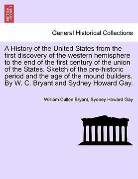 portada a   history of the united states from the first discovery of the western hemisphere to the end of the first century of the union of the states. sketch