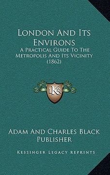 portada london and its environs: a practical guide to the metropolis and its vicinity (1862) (en Inglés)