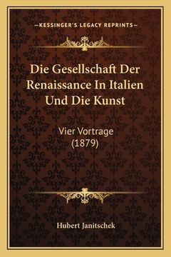 portada Die Gesellschaft Der Renaissance In Italien Und Die Kunst: Vier Vortrage (1879) (in German)