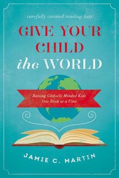 portada Give Your Child the World: Raising Globally Minded Kids one Book at a Time 