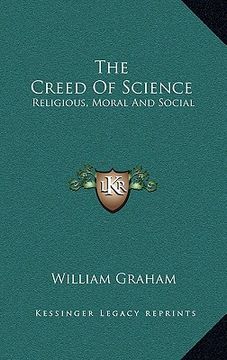 portada the creed of science: religious, moral and social (in English)