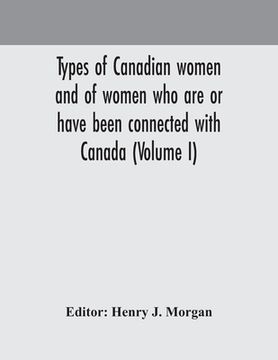 portada Types of Canadian women and of women who are or have been connected with Canada (Volume I)