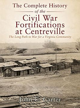 portada The Complete History of the Civil war Fortifications at Centreville: The Long Path to war for a Virginia Community 