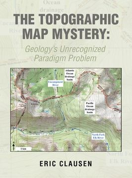 portada The Topographic Map Mystery: Geology's Unrecognized Paradigm Problem (en Inglés)