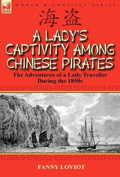 portada a lady's captivity among chinese pirates: the adventures of a lady traveller during the 1850s (en Inglés)