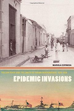 portada Epidemic Invasions: Yellow Fever and the Limits of Cuban Independence, 1878-1930 (en Inglés)
