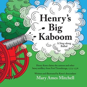 portada Henry's Big Kaboom: Henry Knox claims the artillery from Fort Ticonderoga, 1775-1776. A Ballad (en Inglés)