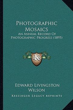 portada photographic mosaics: an annual record of photographic progress (1895) (en Inglés)