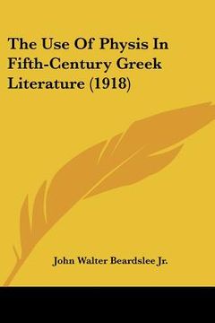 portada the use of physis in fifth-century greek literature (1918) (en Inglés)