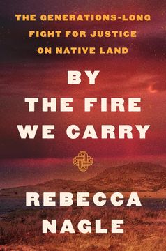 portada By the Fire We Carry: The Generations-Long Fight for Justice on Native Land (en Inglés)