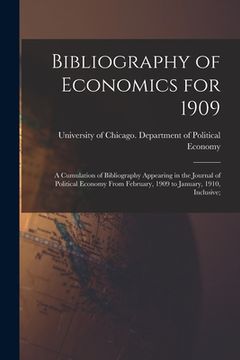 portada Bibliography of Economics for 1909 [microform]; a Cumulation of Bibliography Appearing in the Journal of Political Economy From February, 1909 to Janu (in English)