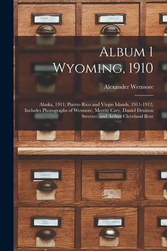 portada Album 1 Wyoming, 1910; Alaska, 1911; Puerto Rico and Virgin Islands, 1911-1912; Includes Photographs of Wetmore, Merritt Cary, Daniel Denison Streeter (in English)