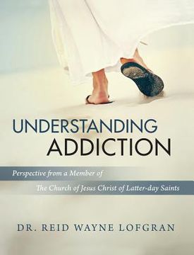 portada Understanding Addiction: Perspective from a Member of the Church of Jesus Christ of Latter-day Saints (en Inglés)